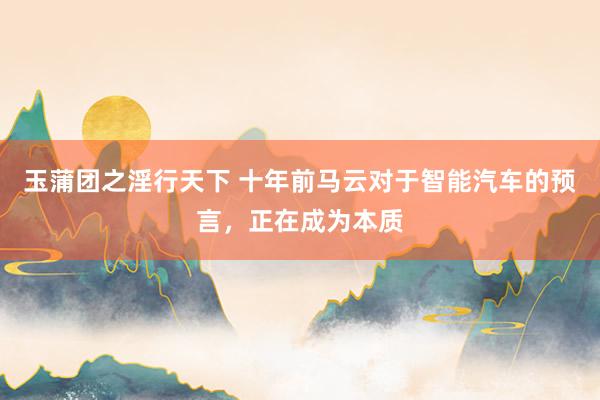 玉蒲团之淫行天下 十年前马云对于智能汽车的预言，正在成为本质